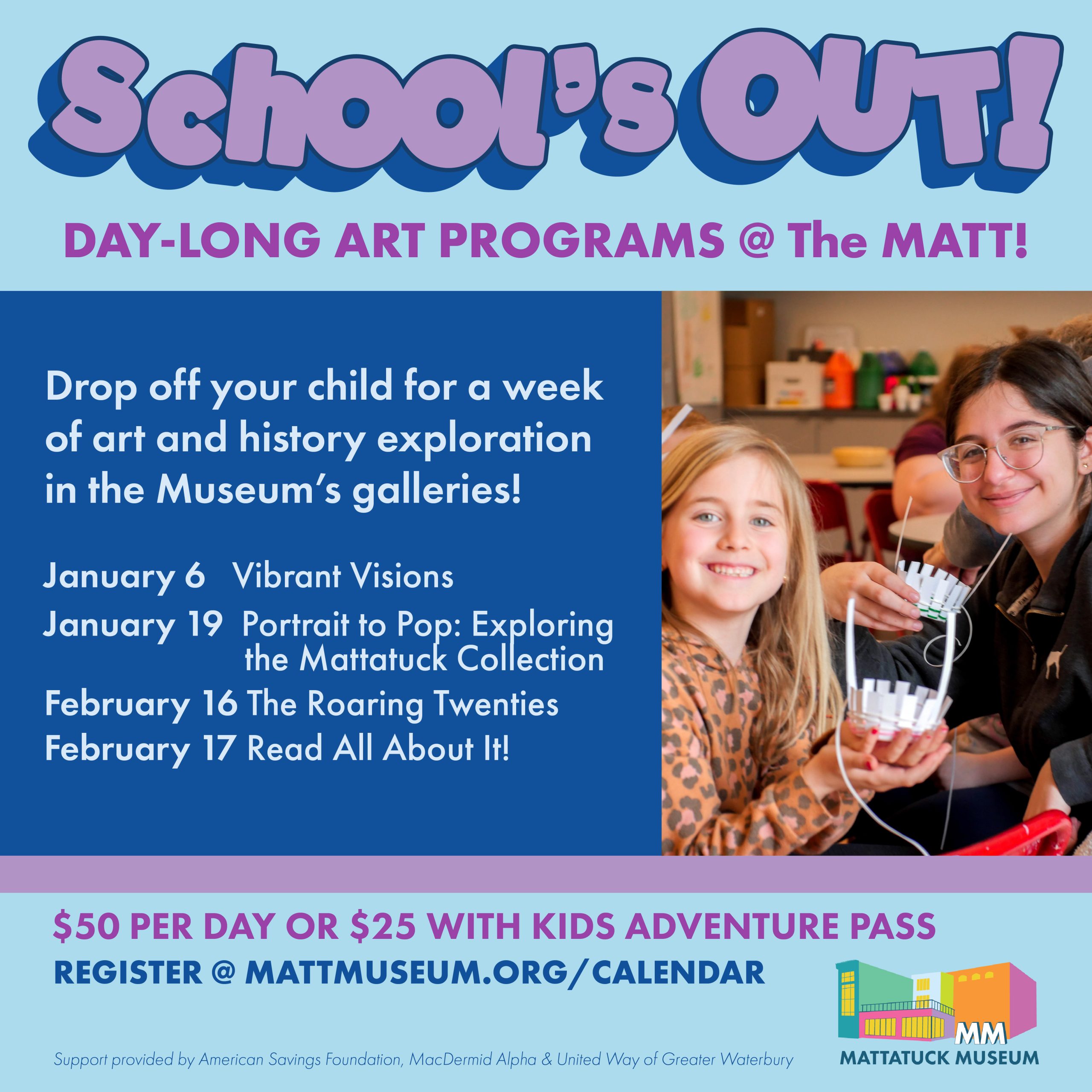 graphic for schools out. Day long art programs @ The matt. $50 per day or $25 with kids adventure pass.