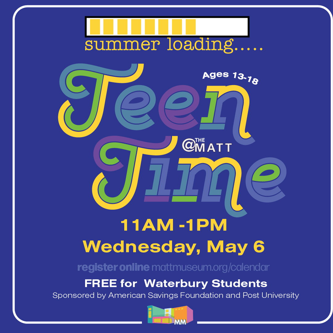 Graphic from teen time at the mattatuck museum on May 6th from 11am-1pm.