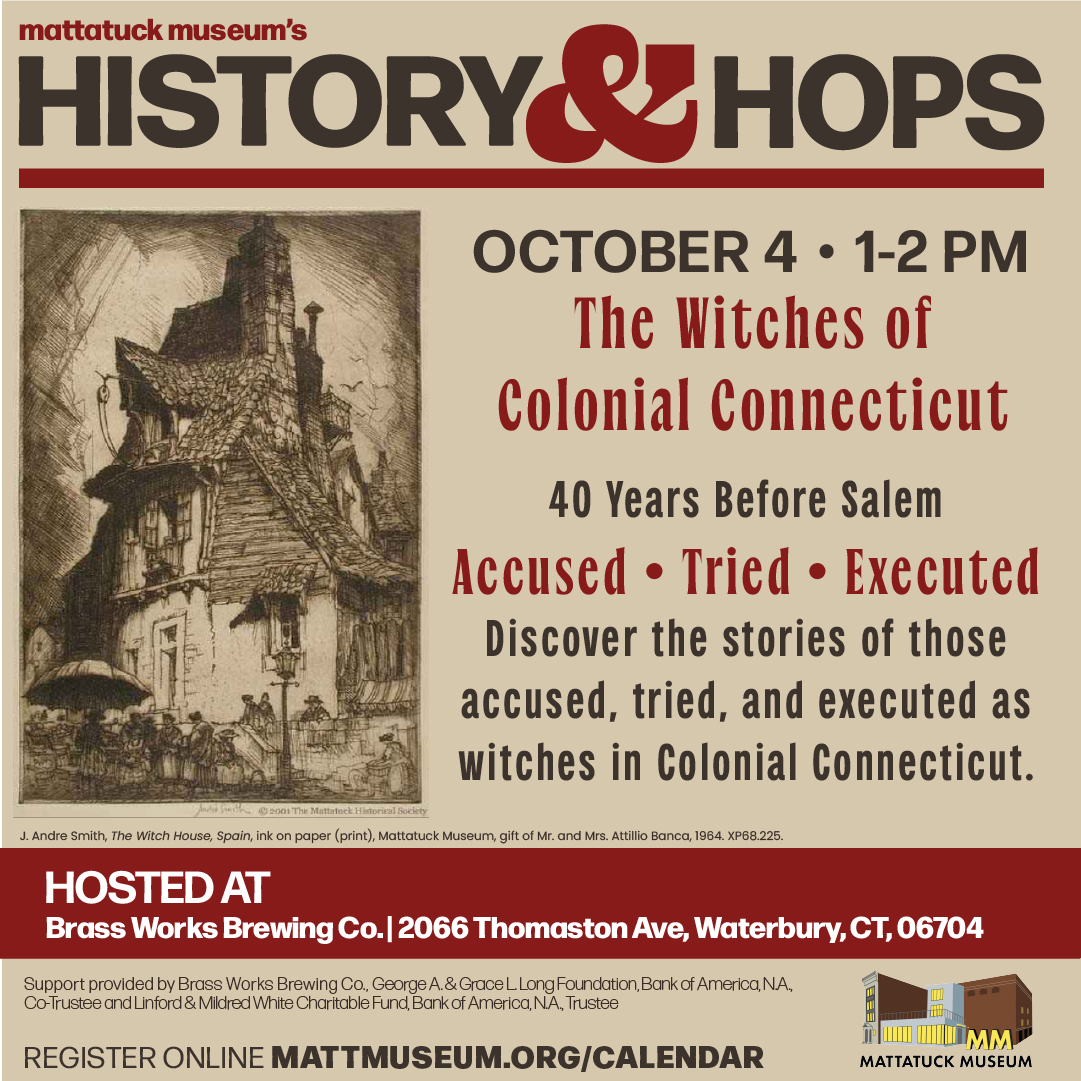 Explores Connecticut's early witch trials and accused witches with Mattatuck Museum on October 4 at Brass Works Brewery. Graphic including image from Mattatuck Collection.